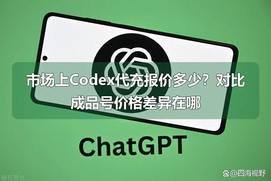 市场上Codex代充报价多少？对比成品号价格差异在哪