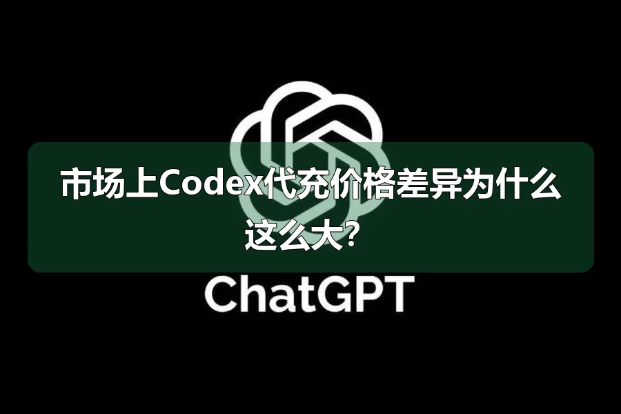 市场上Codex代充价格差异为什么这么大？