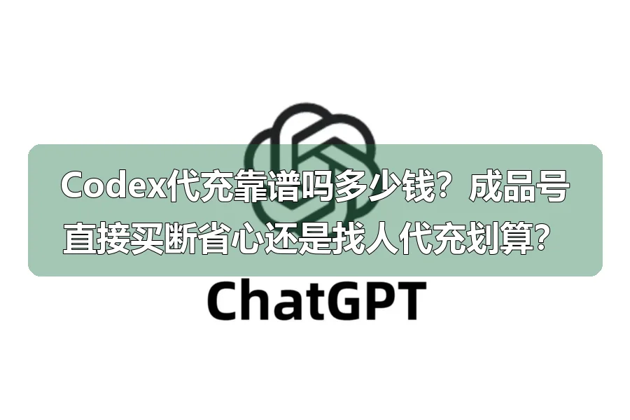 Codex代充靠谱吗多少钱？成品号直接买断省心还是找人代充划算？